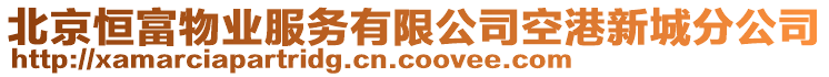 北京恒富物業(yè)服務(wù)有限公司空港新城分公司