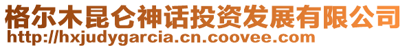 格爾木昆侖神話投資發(fā)展有限公司