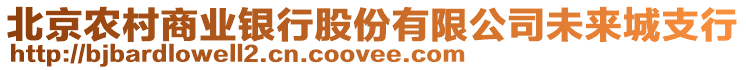 北京農(nóng)村商業(yè)銀行股份有限公司未來城支行