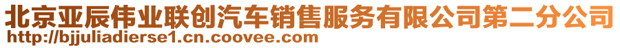 北京亞辰偉業(yè)聯(lián)創(chuàng)汽車銷售服務(wù)有限公司第二分公司