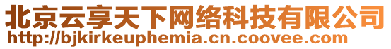 北京云享天下網(wǎng)絡(luò)科技有限公司