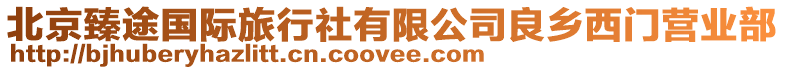 北京臻途國際旅行社有限公司良鄉西門營業部