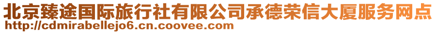 北京臻途國(guó)際旅行社有限公司承德榮信大廈服務(wù)網(wǎng)點(diǎn)
