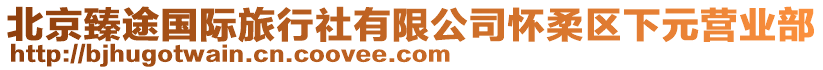 北京臻途國(guó)際旅行社有限公司懷柔區(qū)下元營(yíng)業(yè)部