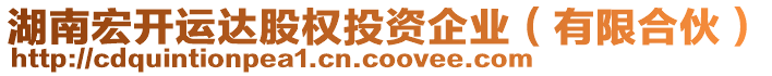 湖南宏開運(yùn)達(dá)股權(quán)投資企業(yè)（有限合伙）