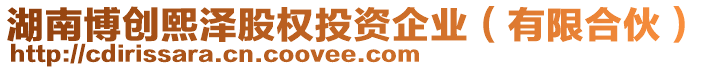 湖南博創(chuàng)熙澤股權(quán)投資企業(yè)（有限合伙）