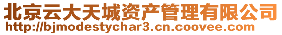北京云大天城資產(chǎn)管理有限公司