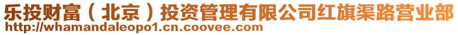 樂(lè)投財(cái)富（北京）投資管理有限公司紅旗渠路營(yíng)業(yè)部