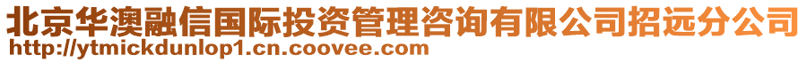 北京華澳融信國際投資管理咨詢有限公司招遠(yuǎn)分公司