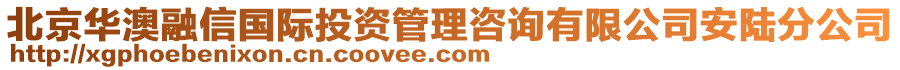 北京華澳融信國(guó)際投資管理咨詢有限公司安陸分公司