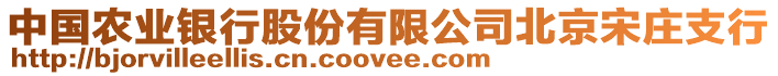 中國農(nóng)業(yè)銀行股份有限公司北京宋莊支行