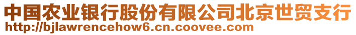 中國農(nóng)業(yè)銀行股份有限公司北京世貿(mào)支行