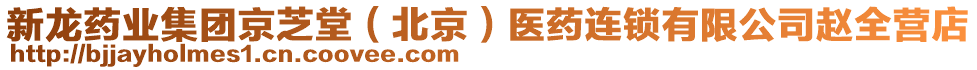 新龍藥業(yè)集團(tuán)京芝堂（北京）醫(yī)藥連鎖有限公司趙全營店