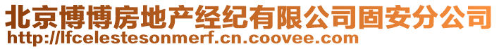 北京博博房地產(chǎn)經(jīng)紀(jì)有限公司固安分公司