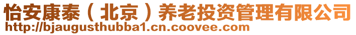 怡安康泰（北京）養(yǎng)老投資管理有限公司