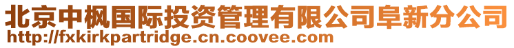 北京中楓國(guó)際投資管理有限公司阜新分公司