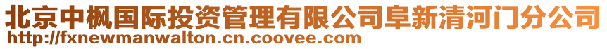 北京中楓國際投資管理有限公司阜新清河門分公司