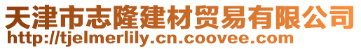 天津市志隆建材貿(mào)易有限公司