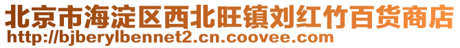 北京市海淀區(qū)西北旺鎮(zhèn)劉紅竹百貨商店