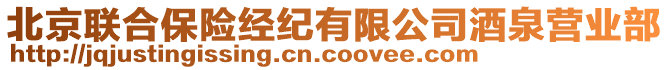 北京聯(lián)合保險(xiǎn)經(jīng)紀(jì)有限公司酒泉營(yíng)業(yè)部