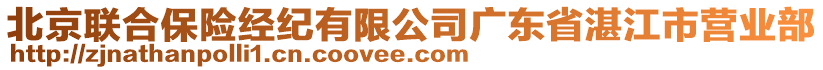 北京聯(lián)合保險(xiǎn)經(jīng)紀(jì)有限公司廣東省湛江市營(yíng)業(yè)部