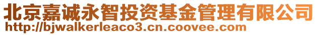 北京嘉誠永智投資基金管理有限公司