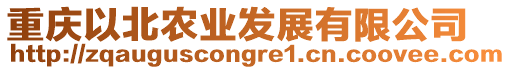 重慶以北農(nóng)業(yè)發(fā)展有限公司