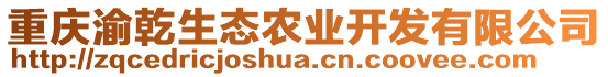 重慶渝乾生態(tài)農(nóng)業(yè)開(kāi)發(fā)有限公司