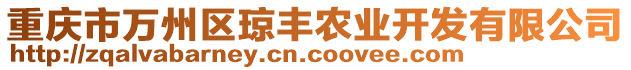 重慶市萬(wàn)州區(qū)瓊豐農(nóng)業(yè)開(kāi)發(fā)有限公司