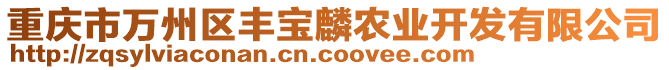 重慶市萬州區(qū)豐寶麟農(nóng)業(yè)開發(fā)有限公司