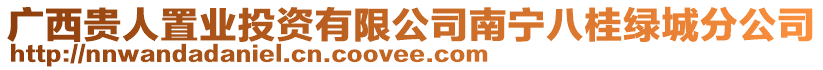 廣西貴人置業(yè)投資有限公司南寧八桂綠城分公司
