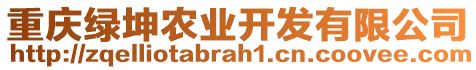 重慶綠坤農(nóng)業(yè)開(kāi)發(fā)有限公司