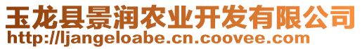 玉龍縣景潤農(nóng)業(yè)開發(fā)有限公司