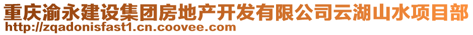 重慶渝永建設(shè)集團(tuán)房地產(chǎn)開(kāi)發(fā)有限公司云湖山水項(xiàng)目部