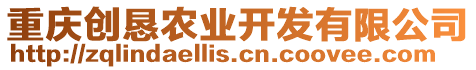 重慶創(chuàng)懇農(nóng)業(yè)開(kāi)發(fā)有限公司