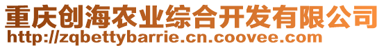 重慶創(chuàng)海農(nóng)業(yè)綜合開發(fā)有限公司