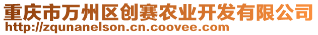 重慶市萬州區(qū)創(chuàng)賽農(nóng)業(yè)開發(fā)有限公司