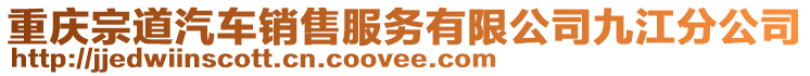 重慶宗道汽車銷售服務(wù)有限公司九江分公司