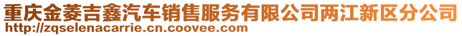 重慶金菱吉鑫汽車銷售服務(wù)有限公司兩江新區(qū)分公司