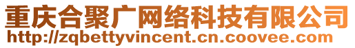 重慶合聚廣網(wǎng)絡(luò)科技有限公司