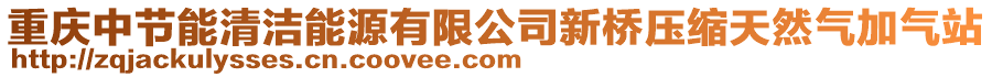 重慶中節能清潔能源有限公司新橋壓縮天然氣加氣站