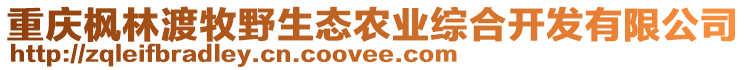 重慶楓林渡牧野生態農業綜合開發有限公司