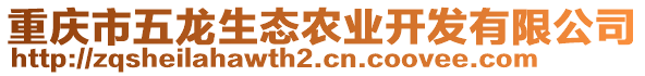 重庆市五龙生态农业开发有限公司