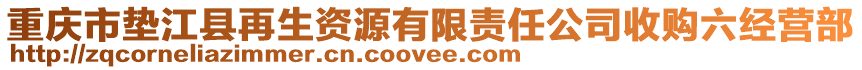 重慶市墊江縣再生資源有限責任公司收購六經營部