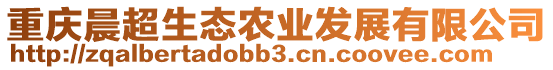 重慶晨超生態(tài)農(nóng)業(yè)發(fā)展有限公司