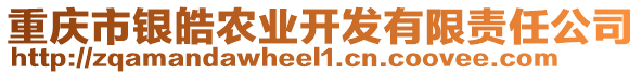 重慶市銀皓農(nóng)業(yè)開(kāi)發(fā)有限責(zé)任公司