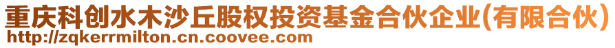 重慶科創(chuàng)水木沙丘股權(quán)投資基金合伙企業(yè)(有限合伙)