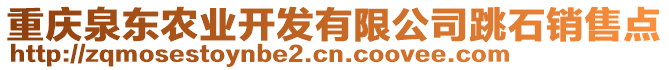 重慶泉東農(nóng)業(yè)開發(fā)有限公司跳石銷售點