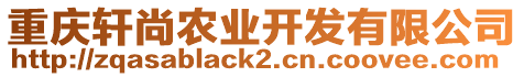 重慶軒尚農(nóng)業(yè)開發(fā)有限公司