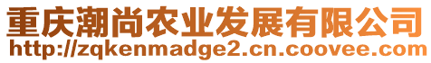 重慶潮尚農(nóng)業(yè)發(fā)展有限公司